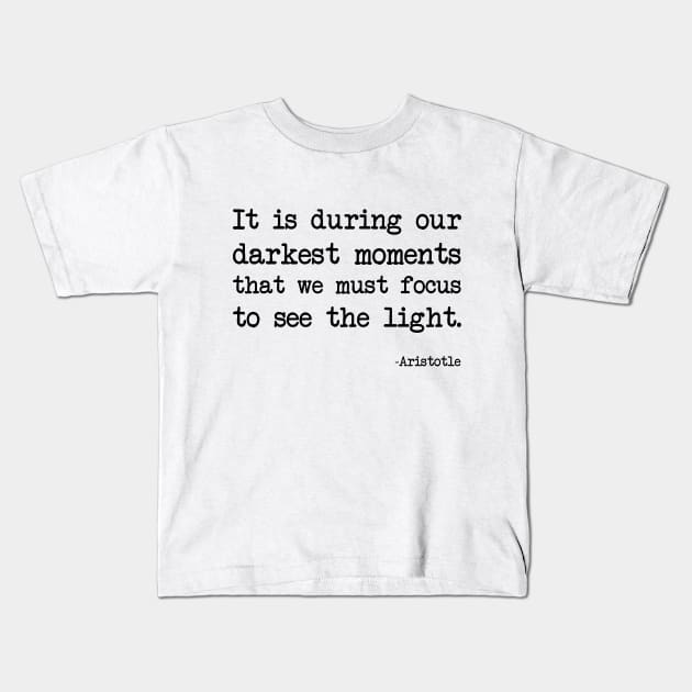 Aristotle - It is during our darkest moments that we must focus to see the light Kids T-Shirt by demockups